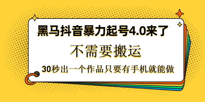 黑马抖音暴力起号4.0来了，不需要搬运，30秒出一个作品只要有手机就能做-万源库