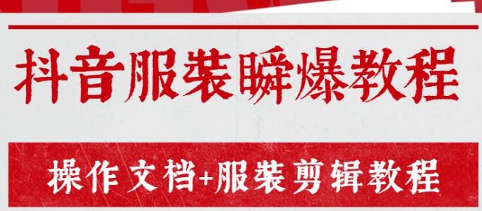 售价3888元的《抖音服装瞬爆教程》操作文档+服装剪辑教程-万源库