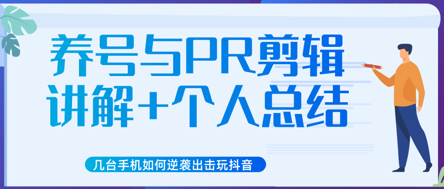 新知短视频培训抖音课程：剪辑方式，日常养号，爆过的频视如何处理还能继续爆-万源库