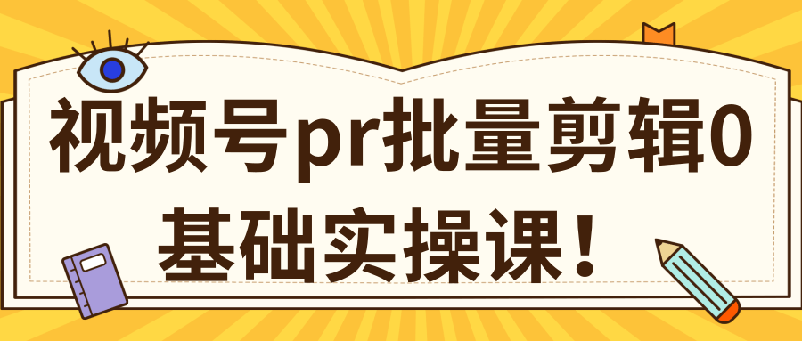 视频号PR批量剪辑0基础实操课，PR批量处理伪原创一分钟一个视频【共2节】-万源库