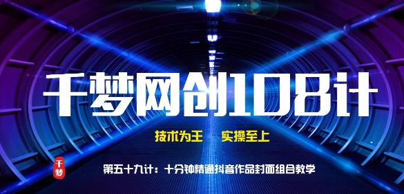 千梦网创108计第59计：十分钟精通抖音作品封面组合教学-万源库
