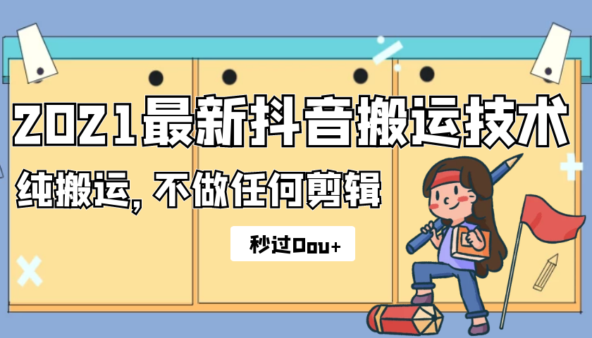 2021最新抖音搬运技术，纯搬运，不做任何剪辑,秒过DOU+-万源库