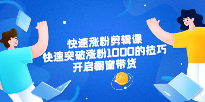 美御短视频商学院·快速涨粉剪辑课：快速突破涨粉1000的技巧，开启橱窗带货-万源库