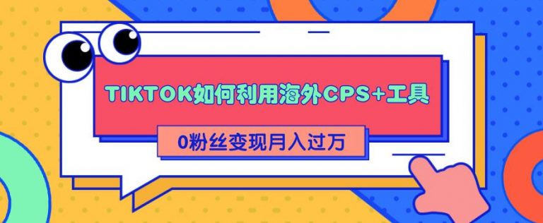 图片[1]-TIKTOK如何利用海外CPS+工具 0粉丝轻松变现月入过万-万源库