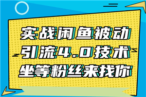 实战闲鱼被动引流4.0技术，坐等粉丝来找你，实操演示日加200+精准粉-万源库