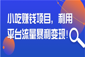 小吃赚钱项目 利用平台流量暴利变现！【视频教程】-万源库