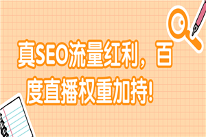 真SEO流量红利，百度直播权重加持！【视频教程】-万源库