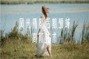 风光摄影后期领域高阶技术-万源库
