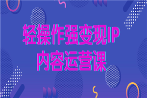 轻操作强变现IP内容运营课-万源库