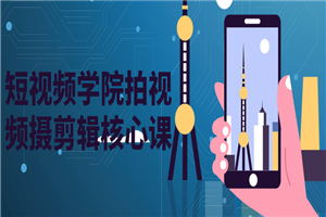 短视频学院拍视频摄剪辑核心课-万源库