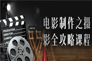 电影制作之摄影全攻略课程-万源库